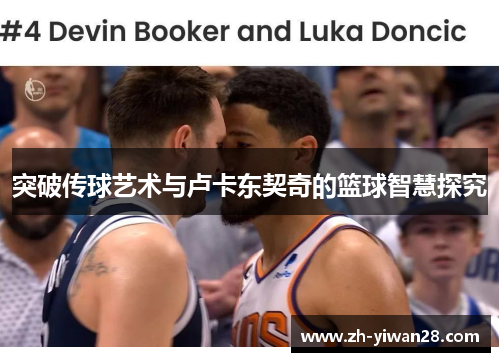 突破传球艺术与卢卡东契奇的篮球智慧探究 突破传球艺术与卢卡东契奇的篮球智慧探究