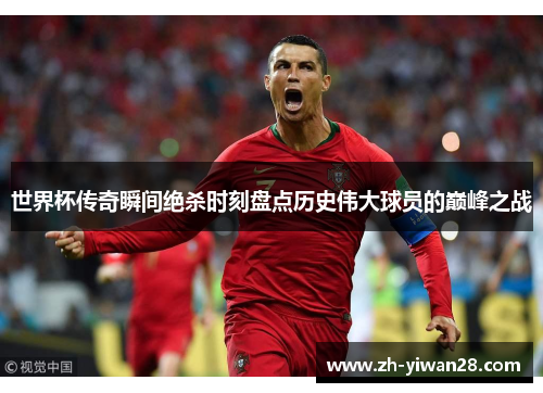 世界杯传奇瞬间绝杀时刻盘点历史伟大球员的巅峰之战