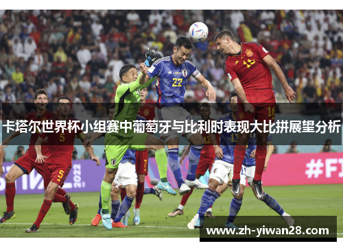 卡塔尔世界杯小组赛中葡萄牙与比利时表现大比拼展望分析