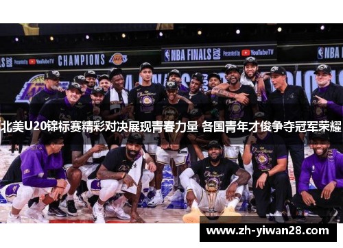 北美U20锦标赛精彩对决展现青春力量 各国青年才俊争夺冠军荣耀