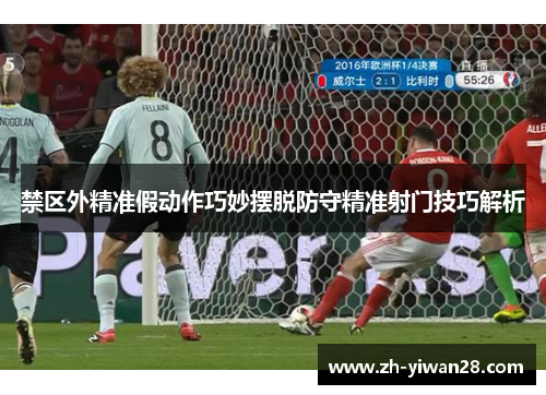 禁区外精准假动作巧妙摆脱防守精准射门技巧解析