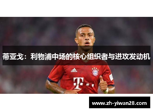 蒂亚戈:利物浦中场的核心组织者与进攻发动机 蒂亚戈:利物浦中场的核心组织者与进攻发动机