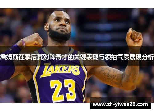 詹姆斯在季后赛对阵奇才的关键表现与领袖气质展现分析