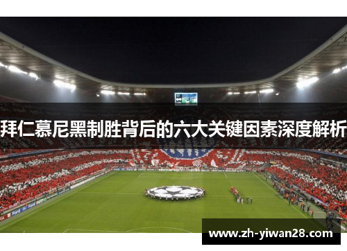 拜仁慕尼黑制胜背后的六大关键因素深度解析 拜仁慕尼黑制胜背后的六大关键因素深度解析