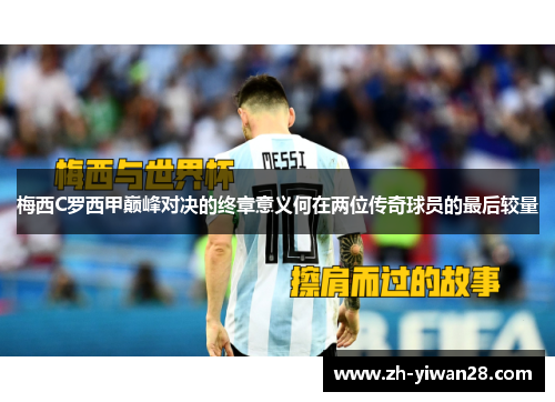 梅西C罗西甲巅峰对决的终章意义何在两位传奇球员的最后较量 梅西C罗西甲巅峰对决的终章意义何在两位传奇球员的最后较量