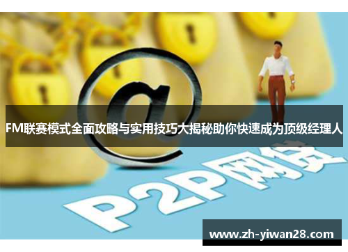 FM联赛模式全面攻略与实用技巧大揭秘助你快速成为顶级经理人