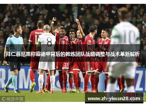 拜仁慕尼黑称霸德甲背后的教练团队战略调整与战术革新解析 拜仁慕尼黑称霸德甲背后的教练团队战略调整与战术革新解析