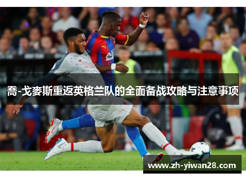 喬-戈麥斯重返英格兰队的全面备战攻略与注意事项 喬-戈麥斯重返英格兰队的全面备战攻略与注意事项
