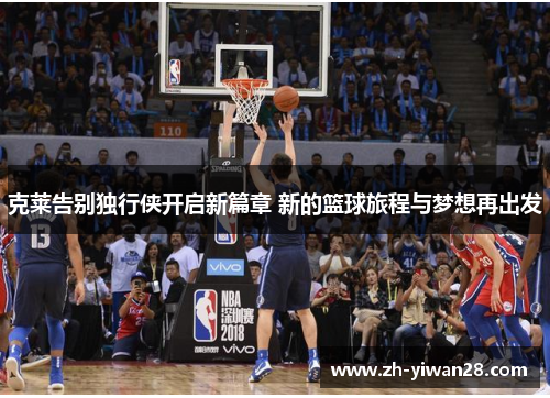 克莱告别独行侠开启新篇章 新的篮球旅程与梦想再出发 克莱告别独行侠开启新篇章 新的篮球旅程与梦想再出发