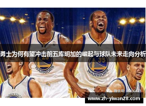 勇士为何有望冲击前五库明加的崛起与球队未来走向分析 勇士为何有望冲击前五库明加的崛起与球队未来走向分析