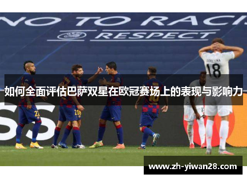 如何全面评估巴萨双星在欧冠赛场上的表现与影响力