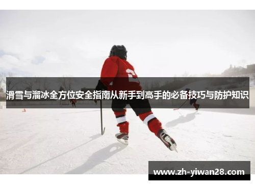 滑雪与溜冰全方位安全指南从新手到高手的必备技巧与防护知识 滑雪与溜冰全方位安全指南从新手到高手的必备技巧与防护知识