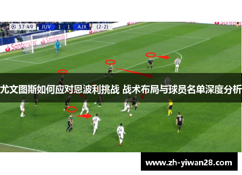 尤文图斯如何应对恩波利挑战 战术布局与球员名单深度分析 尤文图斯如何应对恩波利挑战 战术布局与球员名单深度分析