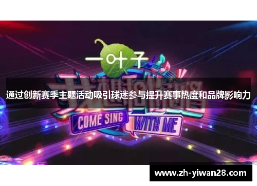通过创新赛季主题活动吸引球迷参与提升赛事热度和品牌影响力 通过创新赛季主题活动吸引球迷参与提升赛事热度和品牌影响力