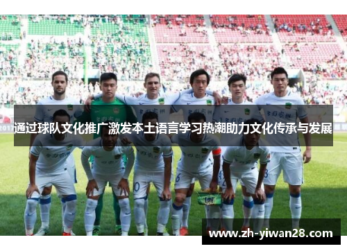 通过球队文化推广激发本土语言学习热潮助力文化传承与发展 通过球队文化推广激发本土语言学习热潮助力文化传承与发展