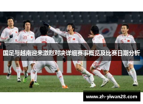 国足与越南迎来激烈对决详细赛事概览及比赛日期分析