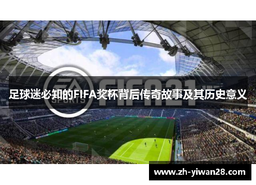 足球迷必知的FIFA奖杯背后传奇故事及其历史意义