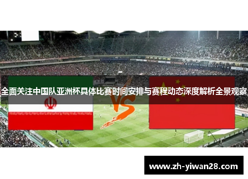 全面关注中国队亚洲杯具体比赛时间安排与赛程动态深度解析全景观察 全面关注中国队亚洲杯具体比赛时间安排与赛程动态深度解析全景观察
