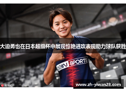 大迫勇也在日本超级杯中展现惊艳进攻表现助力球队获胜