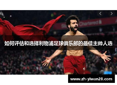 如何评估和选择利物浦足球俱乐部的最佳主帅人选 如何评估和选择利物浦足球俱乐部的最佳主帅人选
