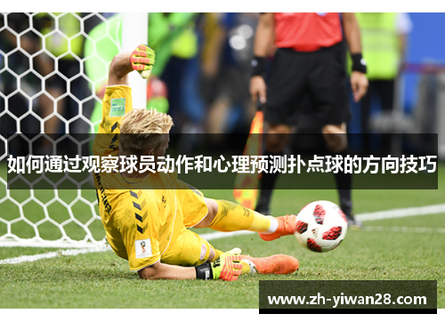 如何通过观察球员动作和心理预测扑点球的方向技巧 如何通过观察球员动作和心理预测扑点球的方向技巧