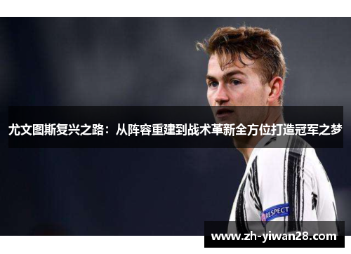尤文图斯复兴之路：从阵容重建到战术革新全方位打造冠军之梦