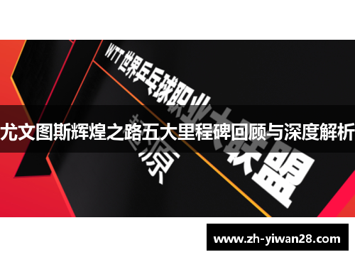 尤文图斯辉煌之路五大里程碑回顾与深度解析 尤文图斯辉煌之路五大里程碑回顾与深度解析