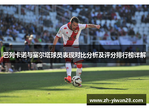 巴列卡诺与塞尔塔球员表现对比分析及评分排行榜详解 巴列卡诺与塞尔塔球员表现对比分析及评分排行榜详解