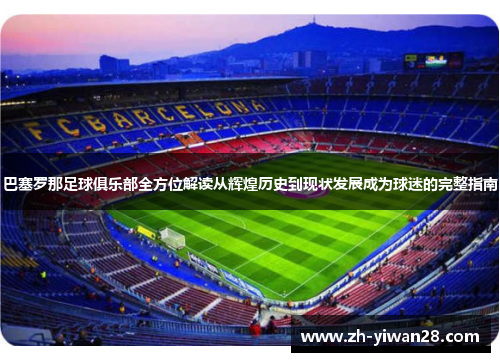 巴塞罗那足球俱乐部全方位解读从辉煌历史到现状发展成为球迷的完整指南 巴塞罗那足球俱乐部全方位解读从辉煌历史到现状发展成为球迷的完整指南