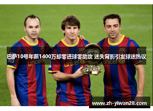 巴萨10号年薪1400万却零进球零助攻 迷失背影引发球迷热议