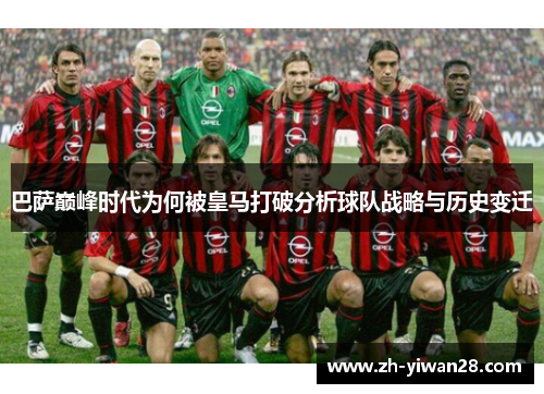 巴萨巅峰时代为何被皇马打破分析球队战略与历史变迁 巴萨巅峰时代为何被皇马打破分析球队战略与历史变迁