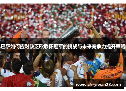 巴萨如何应对缺乏欧联杯冠军的挑战与未来竞争力提升策略