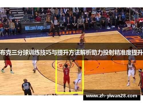 布克三分球训练技巧与提升方法解析助力投射精准度提升