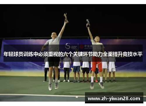 年轻球员训练中必须重视的六个关键环节助力全面提升竞技水平 年轻球员训练中必须重视的六个关键环节助力全面提升竞技水平