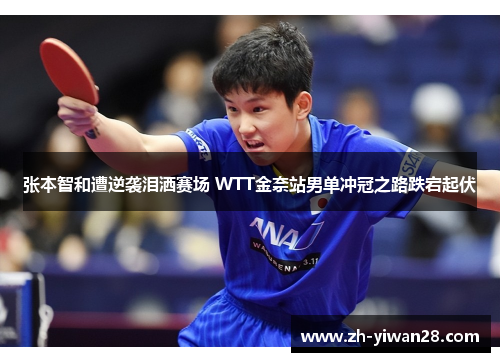 张本智和遭逆袭泪洒赛场 WTT金奈站男单冲冠之路跌宕起伏 张本智和遭逆袭泪洒赛场 WTT金奈站男单冲冠之路跌宕起伏
