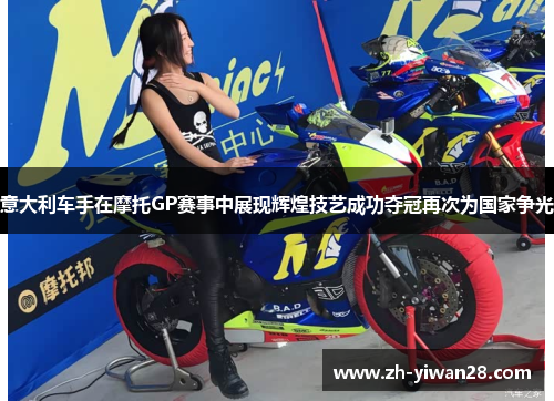 意大利车手在摩托GP赛事中展现辉煌技艺成功夺冠再次为国家争光 意大利车手在摩托GP赛事中展现辉煌技艺成功夺冠再次为国家争光